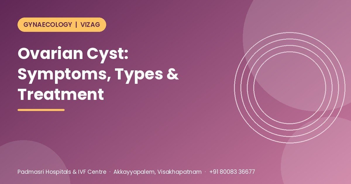 Ovarian cyst guide explaining symptoms, types and treatment options - Padmasri Hospitals & IVF Centre, Vizag