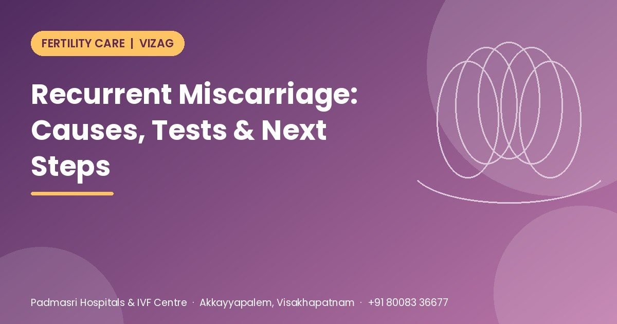 Recurrent miscarriage causes, tests and treatment guide for couples in Vizag - Padmasri Hospitals & IVF Centre