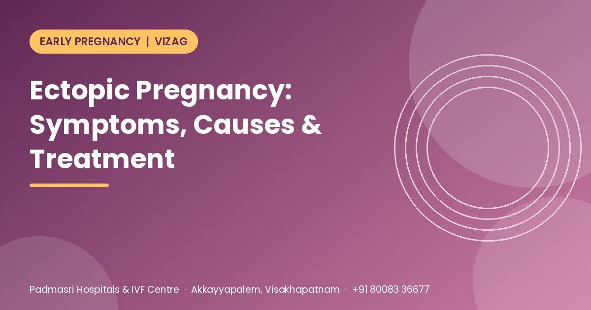 Ectopic pregnancy guide covering early symptoms, causes, diagnosis and treatment - Padmasri Hospitals & IVF Centre, Vizag