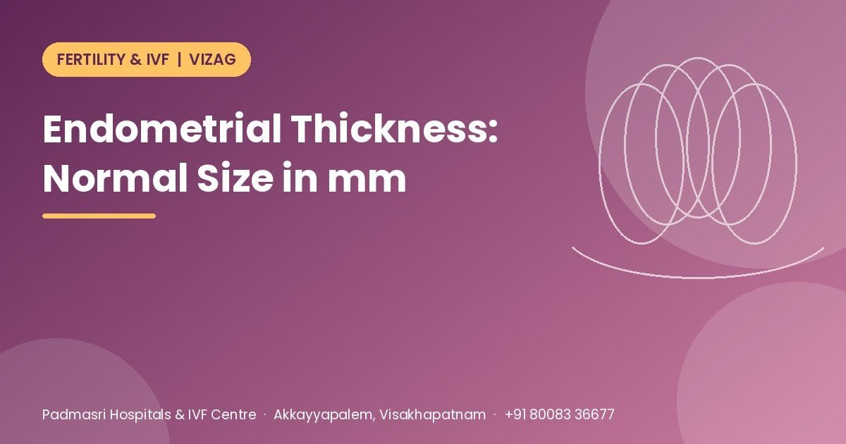 Endometrial thickness guide explaining normal size in mm and what it means for pregnancy and IVF - Padmasri Hospitals & IVF Centre, Vizag