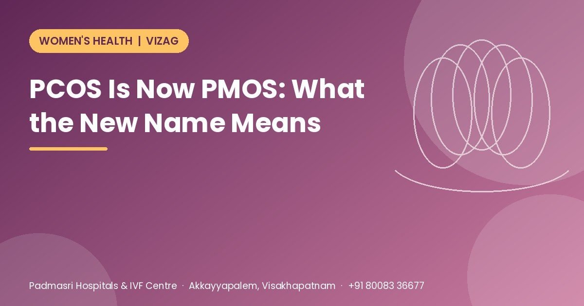 PCOS new name PMOS explained - what polyendocrine metabolic ovarian syndrome means for diagnosis, treatment and fertility, Padmasri Hospitals & IVF Centre, Vizag